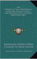 Geology Of The Carboniferous Limestone, Yoredale Rocks, And Millstone Grit Of North Derbyshire (1887)