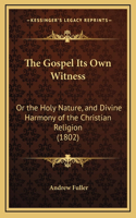 The Gospel Its Own Witness: Or the Holy Nature, and Divine Harmony of the Christian Religion (1802)