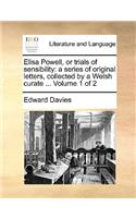 Elisa Powell, or Trials of Sensibility: A Series of Original Letters, Collected by a Welsh Curate ... Volume 1 of 2