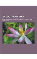 Satan, the Waster; A Philosophic War Trilogy with Notes & Introduction