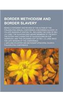 Border Methodism and Border Slavery; Being a Statement and Review of the Action of the Philadelphia Annual Conference Concerning Slavery, at Its Late