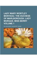 Lady Mary Wortley Montagu. the Duchess of Marlborough. Lady Morgan. Miss Berry Volume 1