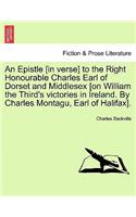 Epistle [In Verse] to the Right Honourable Charles Earl of Dorset and Middlesex [On William the Third's Victories in Ireland. by Charles Montagu, Earl of Halifax].