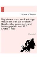Registrum Oder Merkwu Rdige Urkunden Fu R Die Deutsche Geschichte, Gesammelt Und Herausgegeben Von H. S. Erster Theil.