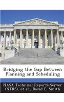 Bridging the Gap Between Planning and Scheduling