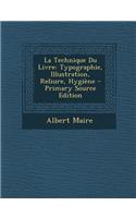 La Technique Du Livre: Typographie, Illustration, Reliure, Hygiene