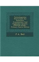 Technologisches Worterbuch Der Deutschen, Franzosischen Und Englischen Sprache, Zweiter Band