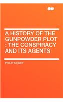A History of the Gunpowder Plot: The Conspiracy and Its Agents