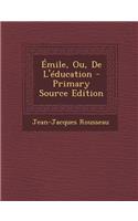 Emile, Ou, de L'Education - Primary Source Edition