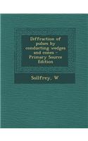 Diffraction of Pulses by Conducting Wedges and Cones - Primary Source Edition