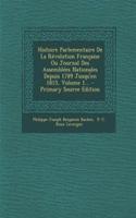 Histoire Parlementaire de La Revolution Francaise Ou Journal Des Assemblees Nationales Depuis 1789 Jusqu'en 1815, Volume 1... - Primary Source Edition