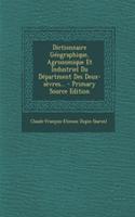 Dictionnaire Geographique, Agronomique Et Industriel Du Department Des Deux-Sevres... - Primary Source Edition