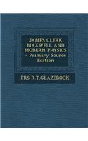 James Clerk Maxwell and Modern Physics - Primary Source Edition