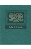 Irrigation and Water-Supply: A Practical Treatist on Water-Meadows, Sewage Irrigation and Warping: The Construction of Wells, Ponds, and Reservoirs