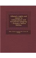 Albania's Rights and Claims to Independance and Territorial Integrity - Primary Source Edition