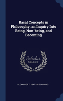 Basal Concepts in Philosophy, an Inquiry Into Being, Non-being, and Becoming