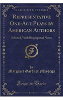 Representative One-Act Plays by American Authors: Selected, with Biographical Notes (Classic Reprint)