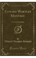 Edward Wortley Montagu, Vol. 3 of 3: An Autobiography (Classic Reprint)