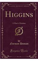 Higgins: A Man's Christian (Classic Reprint): A Man's Christian (Classic Reprint)