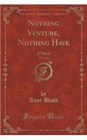 Nothing Venture, Nothing Have, Vol. 2 of 3: A Novel (Classic Reprint)