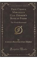 Prof. Cassius Marcellus Clay Zedaker's Book of Poems: The World Renowned (Classic Reprint)(English)