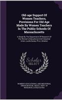 Old-age Support Of Women Teachers, Provisions For Old Age Made By Women Teachers In The Public Schools Of Massachusetts