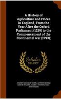A History of Agriculture and Prices in England, From the Year After the Oxford Parliament (1259) to the Commencement of the Continental war (1793);