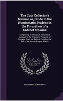 The Coin Collector's Manual, or, Guide to the Numismatic Student in the Formation of a Cabinet of Coins: (English)