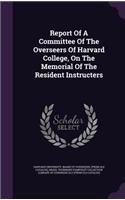 Report of a Committee of the Overseers of Harvard College, on the Memorial of the Resident Instructers