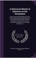 Historical Sketch of Opinions on the Atonement: Interspersed With Biographical Notices of the Leading Doctors, and Outlines of the Sections of the Church, From the Incarnation of Christ to the Pre