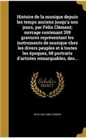 Histoire de la musique depuis les temps anciens jusqu'a nos jours, par Félix Clément; ouvrage contenant 359 gravures représentant les instruments de musique chez les divers peuples et à toutes les époques, 68 portraits d'artistes remarquables, des.