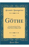 GÃ¶the, Vol. 3: Sein Leben Und Seine Werke; Deutschlands Nothjahre, Der Alte GÃ¶the, Faust (Von 1806 Bis 1832) (Classic Reprint)