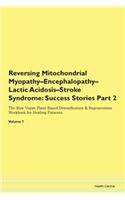 Reversing Mitochondrial Myopathy-Encephalopathy-Lactic Acidosis-Stroke Syndrome: Success Stories Part 2 The Raw Vegan Plant-Based Detoxification & Regeneration Workbook for Healing Patients. Volume 7