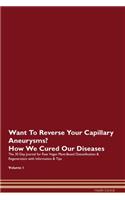 Want To Reverse Your Capillary Aneurysms? How We Cured Our Diseases. The 30 Day Journal for Raw Vegan Plant-Based Detoxification & Regeneration with Information & Tips Volume 1