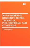 An Engineering Student's Notes, Technical, Philosophical and Otherwise