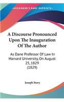 Discourse Pronounced Upon The Inauguration Of The Author: As Dane Professor Of Law In Harvard University, On August 25, 1829 (1829)