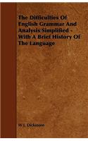 The Difficulties Of English Grammar And Analysis Simplified - With A Brief History Of The Language