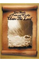 Give Thanks of Praise and Worship Unto The Lord