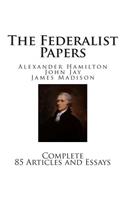 The Federalist Papers: Complete 85 Articles and Essays(The Federalist Papers - Complete Version)