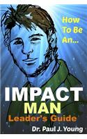 How To Be An IMPACT MAN, Leaders Guide