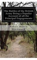 Battles of the British Army Being a Popular Account of all the Principal Engagements: During the Last Hundred Years