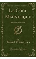 Le Cocu Magnifique: Farce En Trois Actes (Classic Reprint)