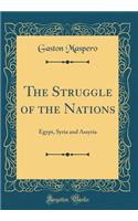 The Struggle of the Nations: Egypt, Syria and Assyria (Classic Reprint)