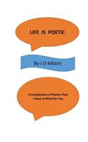 Life Is Poetic: A Compilation Of Poems That I Have In Mind For You