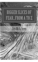 BIGGER Slices of Fear...From A to Z