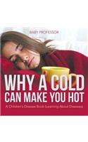 Why a Cold Can Make You Hot A Children's Disease Book (Learning About Diseases)