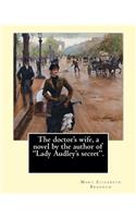 doctor's wife, a novel by the author of "Lady Audley's secret". By: Mary Elizabeth Braddon: Mary Elizabeth Braddon (4 October 1835 - 4 February 1915) was an English popular novelist of the Victorian era.