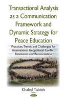 Transactional Analysis as an Effective Conceptual Framework & a Dynamic Strategy for Peace Education: Practices, Trends & Challenges for International Geopolitical Conflict Resolution & Reconciliation