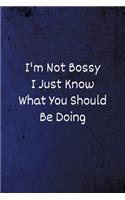 I'm Not Bossy I Just Know What You Should Be Doing