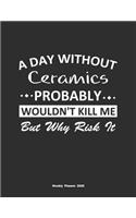 A Day Without Ceramics Probably Wouldn't Kill Me But Why Risk It Weekly Planner 2020